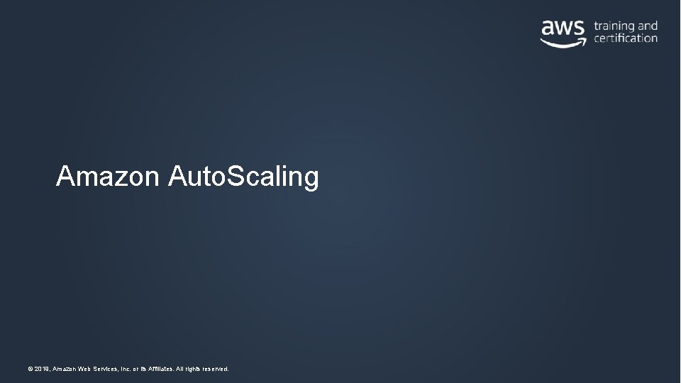 Amazon Auto. Scaling © 2019, Amazon Web Services, Inc. or its Affiliates. All rights