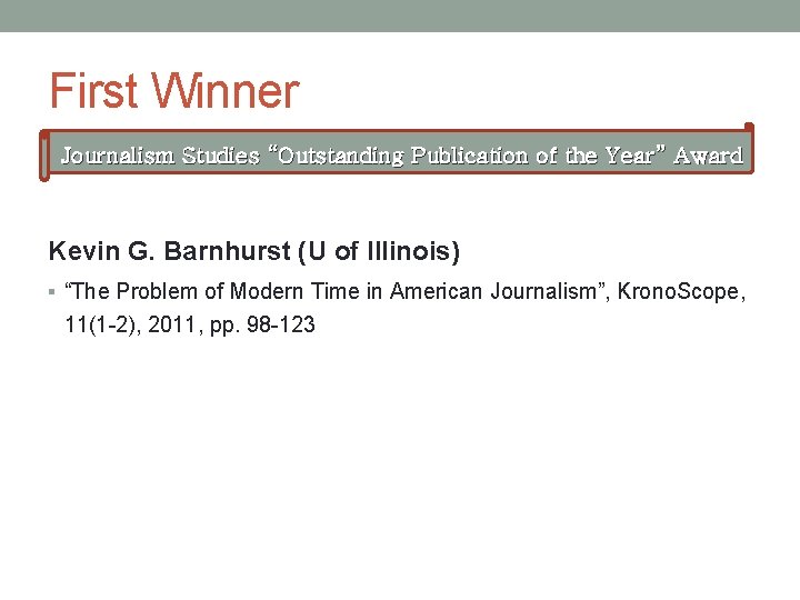 First Winner Journalism Studies “Outstanding Publication of the Year” Award Kevin G. Barnhurst (U
