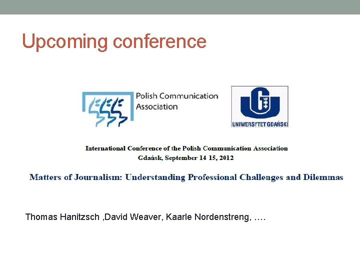Upcoming conference Thomas Hanitzsch , David Weaver, Kaarle Nordenstreng, …. 
