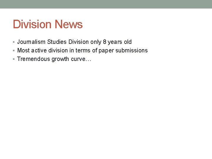 Division News § Journalism Studies Division only 8 years old § Most active division