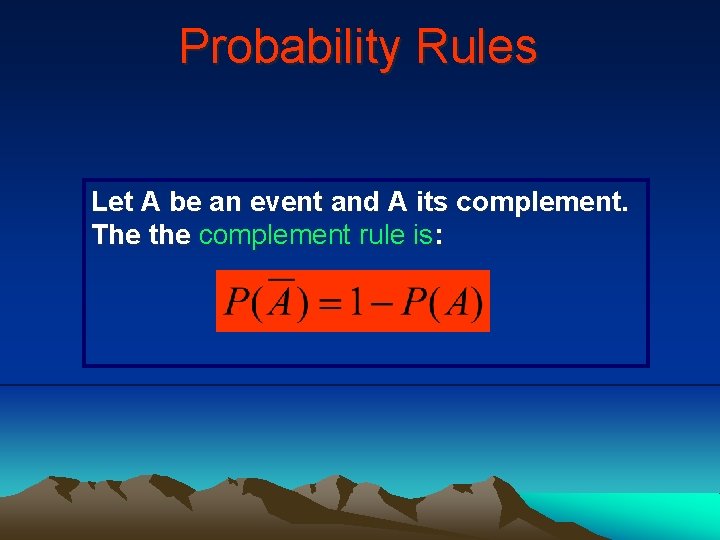 Probability Rules Let A be an event and A its complement. The the complement