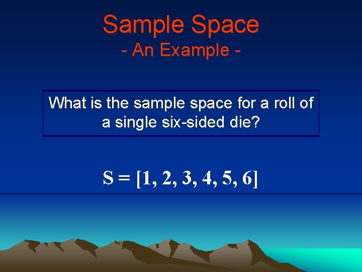 Sample Space - An Example What is the sample space for a roll of