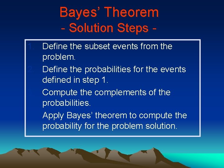 Bayes’ Theorem - Solution Steps 1. Define the subset events from the problem. 2.