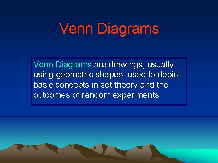 Venn Diagrams are drawings, usually using geometric shapes, used to depict basic concepts in