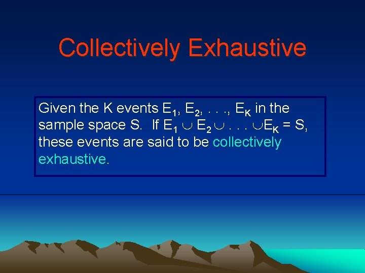 Collectively Exhaustive Given the K events E 1, E 2, . . . ,