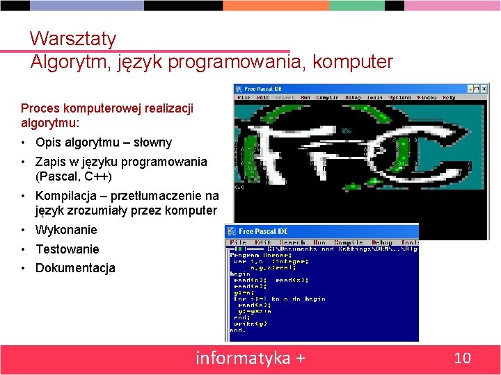 Warsztaty Algorytm, język programowania, komputer Proces komputerowej realizacji algorytmu: • Opis algorytmu – słowny