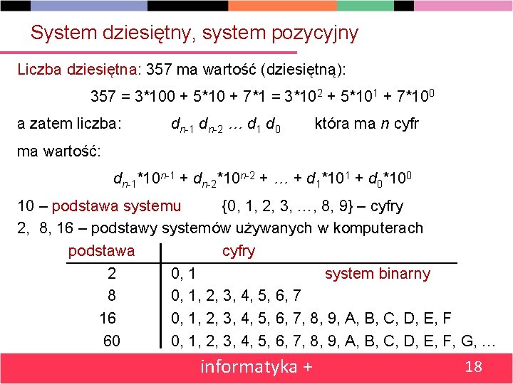 System dziesiętny, system pozycyjny Liczba dziesiętna: 357 ma wartość (dziesiętną): 357 = 3*100 +