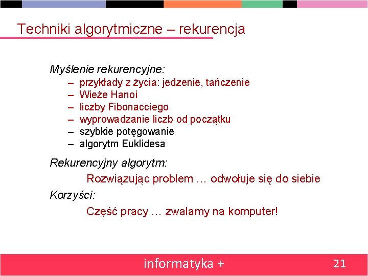 Techniki algorytmiczne – rekurencja Myślenie rekurencyjne: – – – przykłady z życia: jedzenie, tańczenie