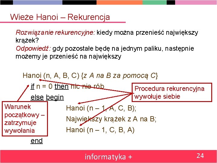 Wieże Hanoi – Rekurencja Rozwiązanie rekurencyjne: kiedy można przenieść największy krążek? Odpowiedź: gdy pozostałe