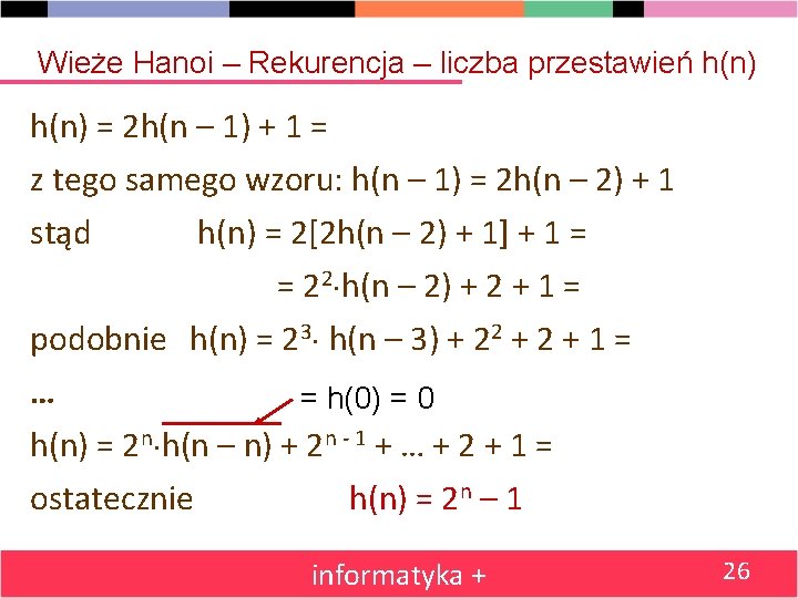 Wieże Hanoi – Rekurencja – liczba przestawień h(n) = 2 h(n – 1) +