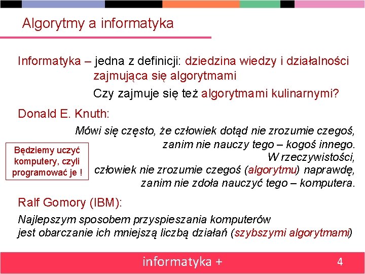 Algorytmy a informatyka Informatyka – jedna z definicji: dziedzina wiedzy i działalności zajmująca się