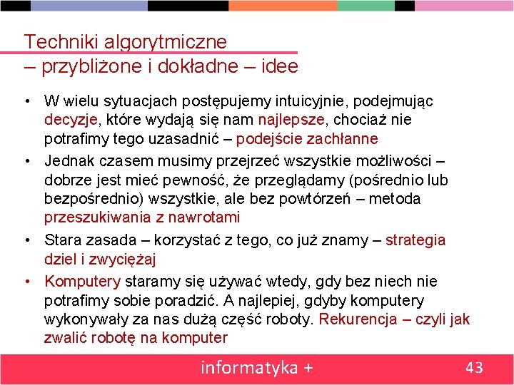 Techniki algorytmiczne – przybliżone i dokładne – idee • W wielu sytuacjach postępujemy intuicyjnie,