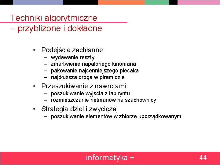 Techniki algorytmiczne – przybliżone i dokładne • Podejście zachłanne: – – wydawanie reszty zmartwienie