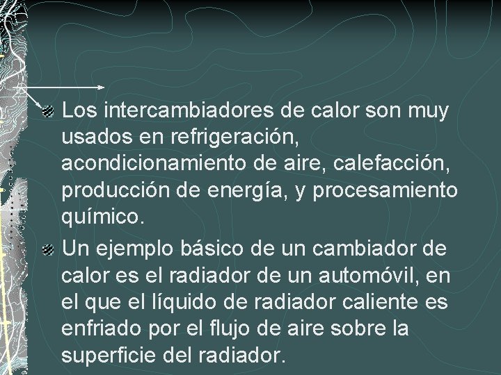 Los intercambiadores de calor son muy usados en refrigeración, acondicionamiento de aire, calefacción, producción