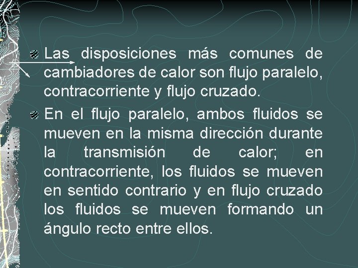 Las disposiciones más comunes de cambiadores de calor son flujo paralelo, contracorriente y flujo