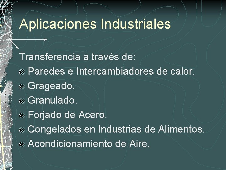 Aplicaciones Industriales Transferencia a través de: Paredes e Intercambiadores de calor. Grageado. Granulado. Forjado