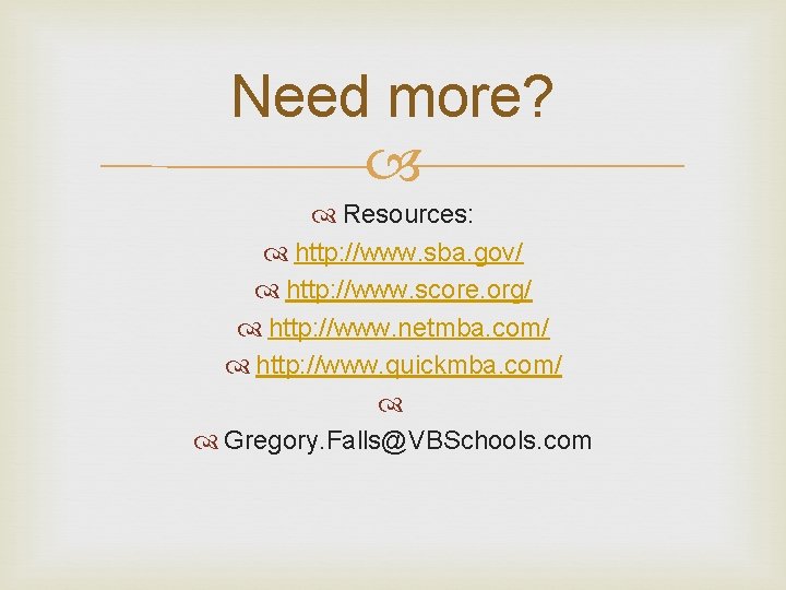 Need more? Resources: http: //www. sba. gov/ http: //www. score. org/ http: //www. netmba.