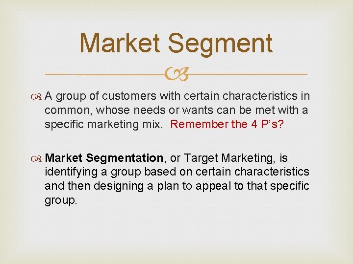Market Segment A group of customers with certain characteristics in common, whose needs or