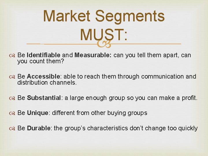 Market Segments MUST: Be Identifiable and Measurable: can you tell them apart, can you