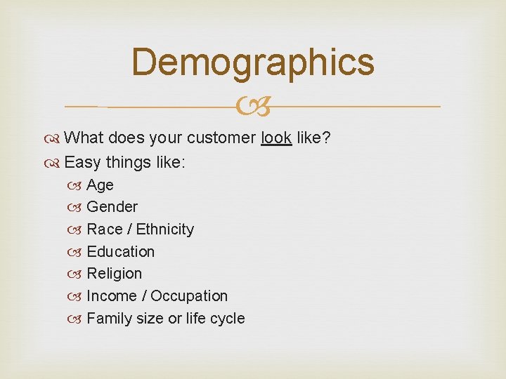 Demographics What does your customer look like? Easy things like: Age Gender Race /