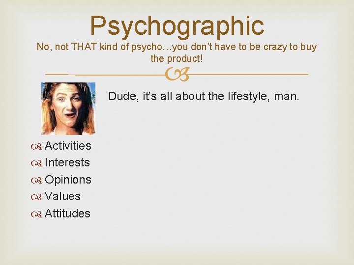 Psychographic No, not THAT kind of psycho…you don’t have to be crazy to buy