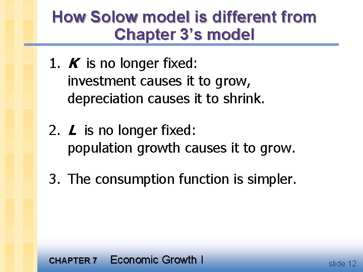 How Solow model is different from Chapter 3’s model 1. K is no longer