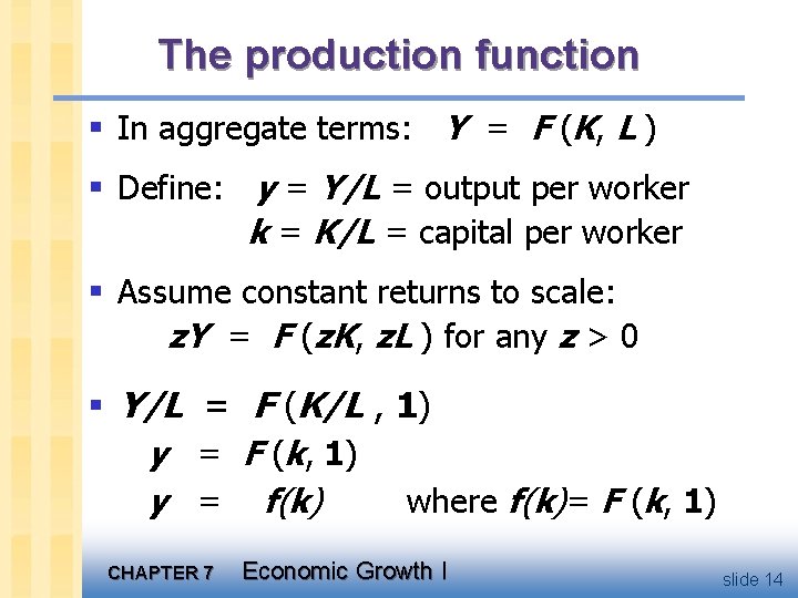 The production function § In aggregate terms: Y = F (K, L ) §