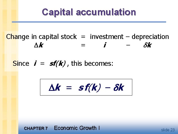 Capital accumulation Change in capital stock = investment – depreciation k = i –