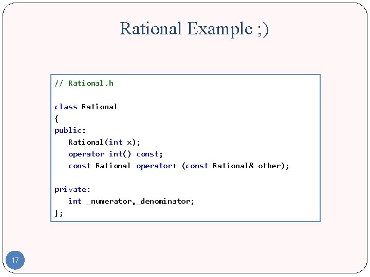 Rational Example ; ) // Rational. h class Rational { public: Rational(int x); operator