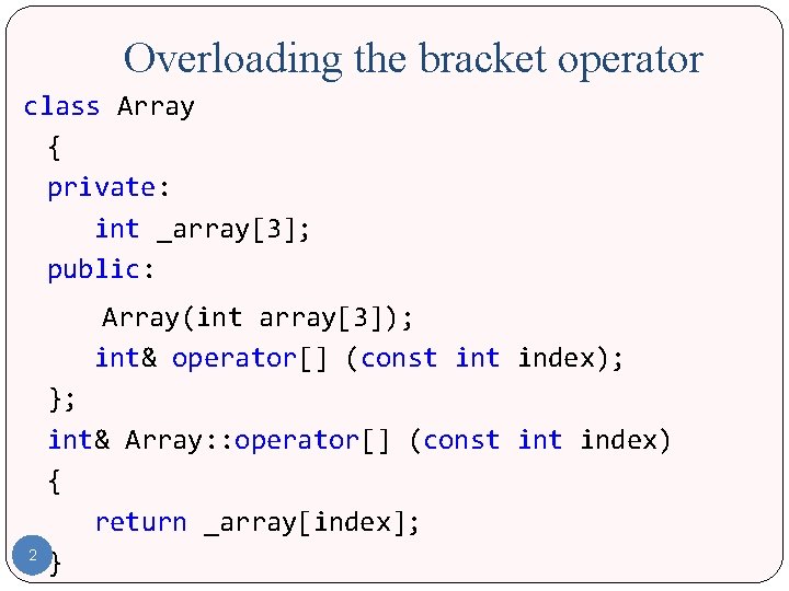 Overloading the bracket operator class Array { private: int _array[3]; public: Array(int array[3]); int&