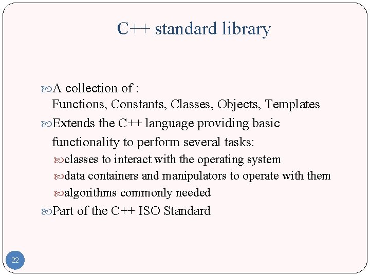 C++ standard library A collection of : Functions, Constants, Classes, Objects, Templates Extends the