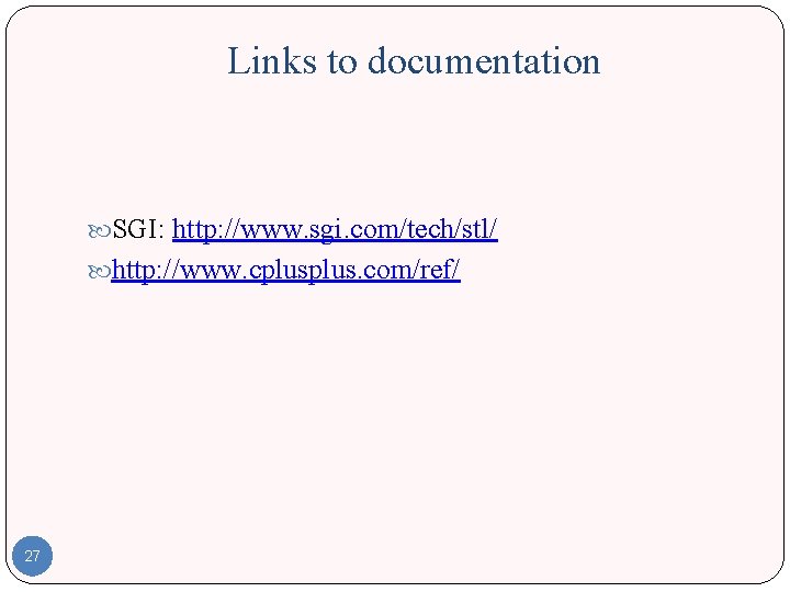 Links to documentation SGI: http: //www. sgi. com/tech/stl/ http: //www. cplus. com/ref/ 27 