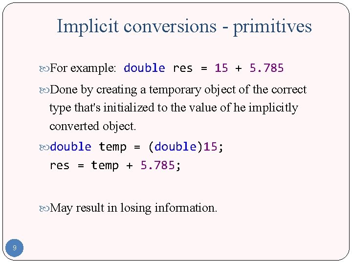 Implicit conversions - primitives For example: double res = 15 + 5. 785 Done