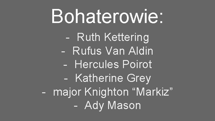 Bohaterowie: - Ruth Kettering - Rufus Van Aldin - Hercules Poirot - Katherine Grey