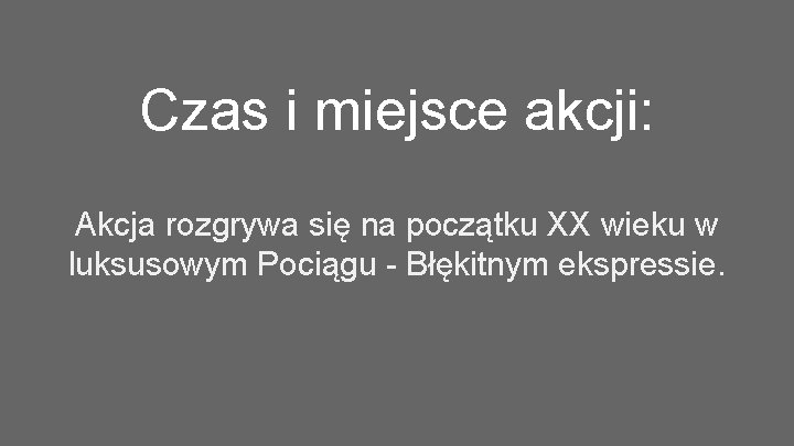 Czas i miejsce akcji: Akcja rozgrywa się na początku XX wieku w luksusowym Pociągu