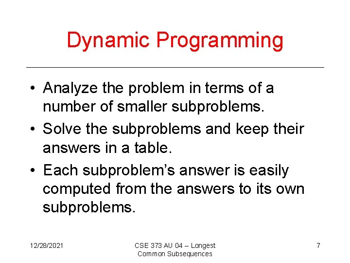 Dynamic Programming • Analyze the problem in terms of a number of smaller subproblems.