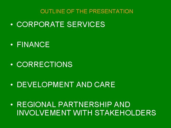 OUTLINE OF THE PRESENTATION • CORPORATE SERVICES • FINANCE • CORRECTIONS • DEVELOPMENT AND