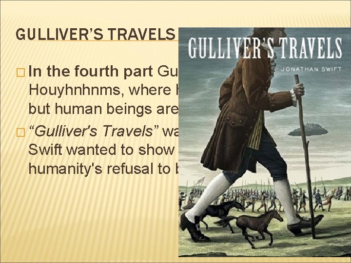 GULLIVER’S TRAVELS � In the fourth part Gulliver visits the land of Houyhnhnms, where