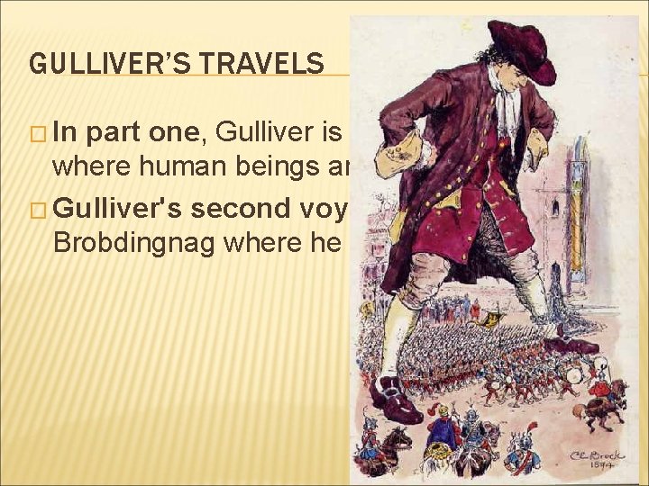 GULLIVER’S TRAVELS � In part one, Gulliver is wrecked on an island where human