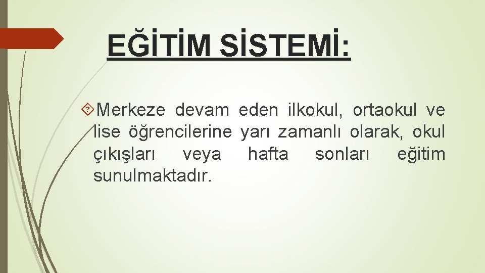 EĞİTİM SİSTEMİ: Merkeze devam eden ilkokul, ortaokul ve lise öğrencilerine yarı zamanlı olarak, okul