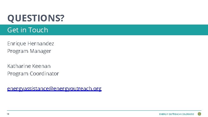 QUESTIONS? Get in Touch Enrique Hernandez Program Manager Katharine Keenan Program Coordinator energyassistance@energyoutreach. org