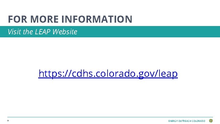 FOR MORE INFORMATION Visit the LEAP Website https: //cdhs. colorado. gov/leap 9 ENERGY OUTREACH