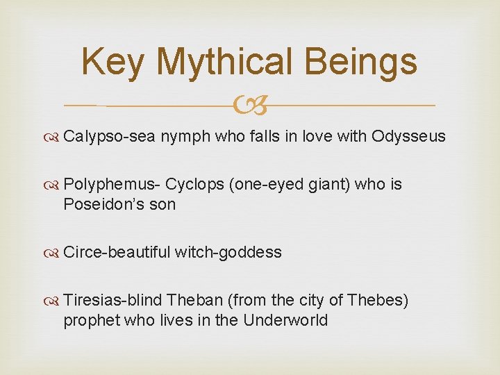 Key Mythical Beings Calypso-sea nymph who falls in love with Odysseus Polyphemus- Cyclops (one-eyed