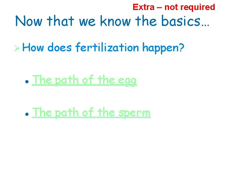 Extra – not required Now that we know the basics… Ø How does fertilization