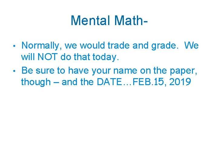 Mental Math. Normally, we would trade and grade. We will NOT do that today.