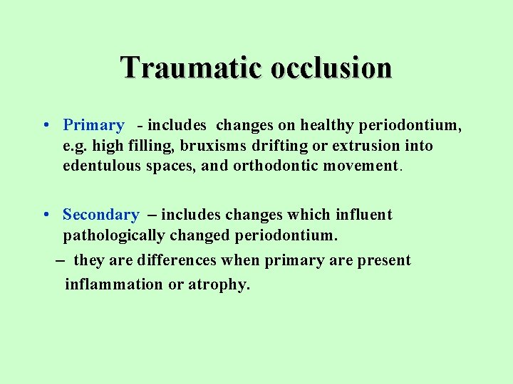 Traumatic occlusion • Primary - includes changes on healthy periodontium, e. g. high filling,