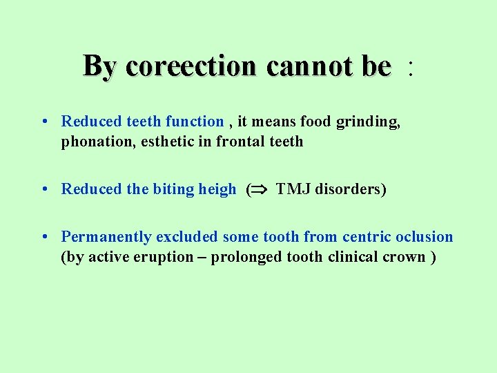 By coreection cannot be : • Reduced teeth function , it means food grinding,