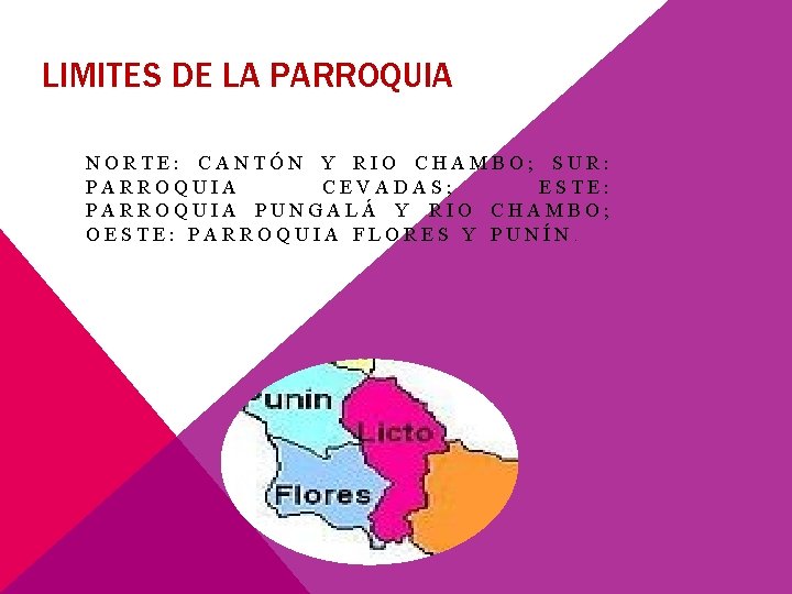 LIMITES DE LA PARROQUIA NORTE: CANTÓN Y RIO CHAMBO; SUR: PARROQUIA CEVADAS; ESTE: PARROQUIA