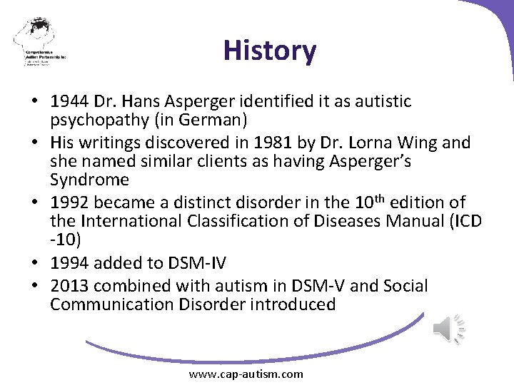 History • 1944 Dr. Hans Asperger identified it as autistic psychopathy (in German) •