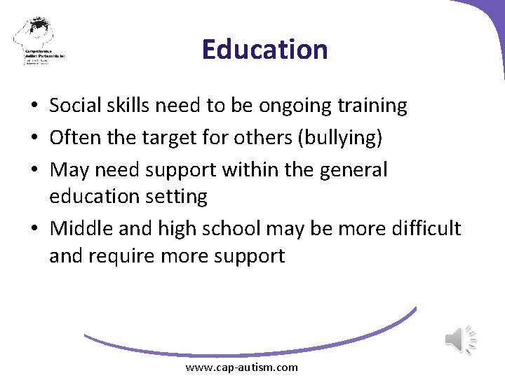 Education • Social skills need to be ongoing training • Often the target for